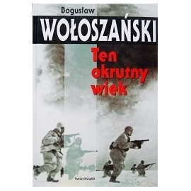Ten okrutny wiek Bogusław Wołoszański