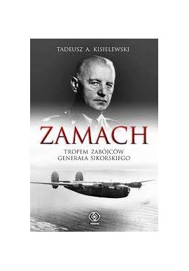 Zamach Tropem zabójców generała Sikorskiego Tadeusz A. Kisielewski