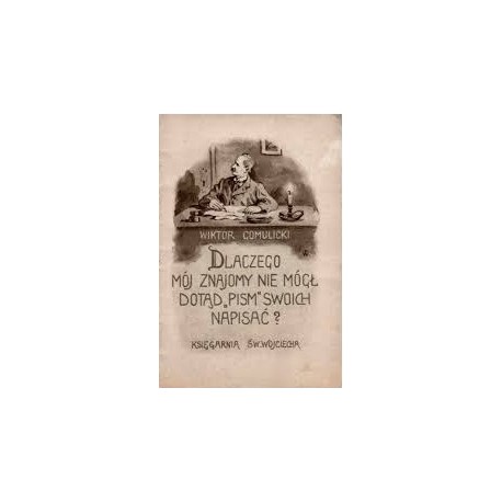 Dlaczego mój znajomy nie mógł dotąd "pism" swoich napisać? Wiktor Gomulicki ok. 1925r.