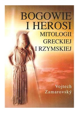 Bogowie i Herosi mitologii greckiej i rzymskiej Vojtech Zamarovsky