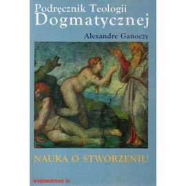Podręcznik Teologii Dogmatycznej Traktat III Nauka o Stworzeniu Alexandre Ganoczy