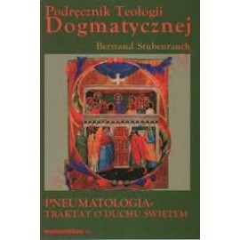 Podręcznik Teologii Dogmatycznej Traktat VIII Pneumatologia - Traktat o Duchu Świętym Bertrand Stubenrauch
