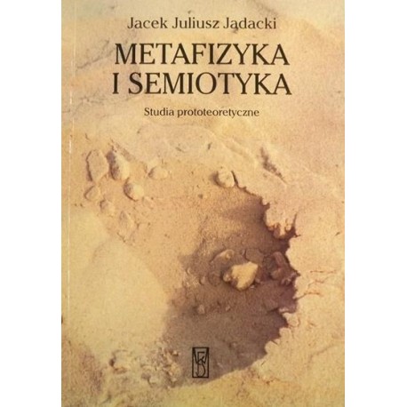 Metafizyka i semiotyka. Studia prototeoretyczne Jacek Juliusz Jadacki