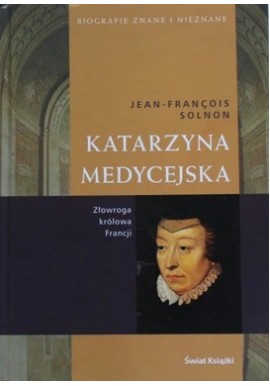 Katarzyna Medycejska Jean-Francois Solnon Seria Biografie Znane i Nieznane