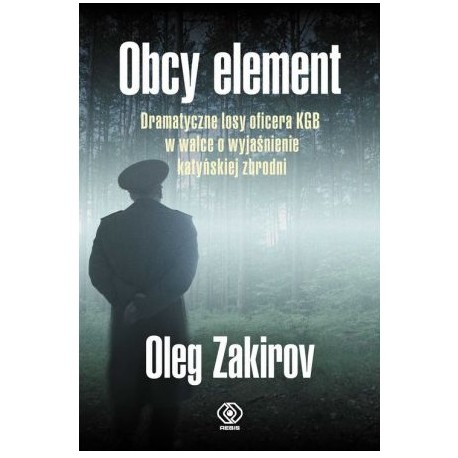 Obcy element. Dramatyczne losy oficera KGB w walce o wyjaśnienie zbrodni katyńskiej Oleg Zakirov