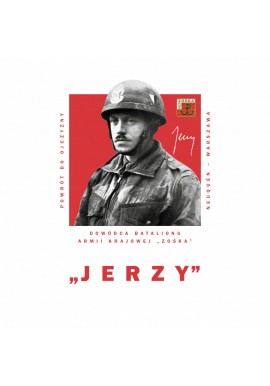 "Jerzy" Dowódca batalionu Armii Krajowej "Zośka" Powrót do Ojczyzny Neuquen - Warszawa Mariusz Olczak (wybór i opracowanie)