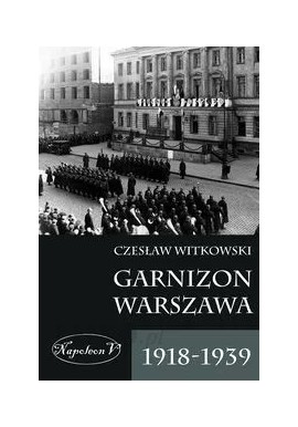 Garnizon Warszawa 1918-1939 Czesław Witkowski