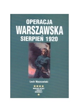 Operacja Warszawska Sierpień 1920 Lech Wyszczelski Seria Wielkie Bitwy - Wielcy Dowódcy