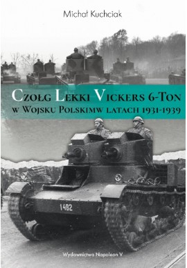 Czołg Lekki Vickers 6-Ton w Wojsku Polskim w latach 1931-1939 Michał Kuchciak