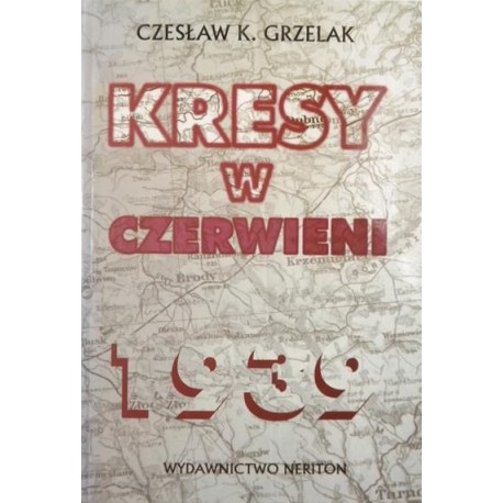 Kresy w czerwieni Agresja Związku Sowieckiego na Polskę w 1939 roku Czesław K. Grzelak