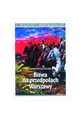 Bitwa na przedpolach Warszawy Lech Wyszczelski Seria O Wolność i Niepodległość