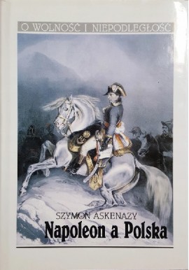 Napoleon a Polska Szymon Askenazy Seria O Wolność i Niepodległość
