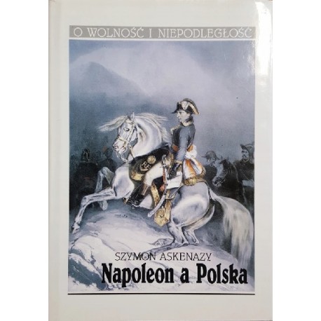 Napoleon a Polska Szymon Askenazy Seria O Wolność i Niepodległość