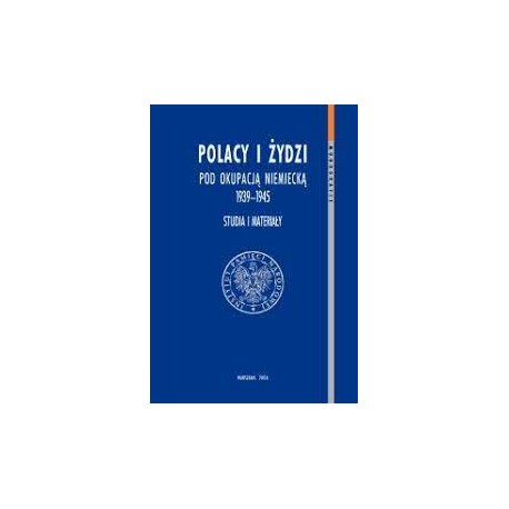 Polacy i Żydzi pod okupacją niemiecką 1939–1945. Studia i materiały pod red. Andrzeja Żbikowskiego