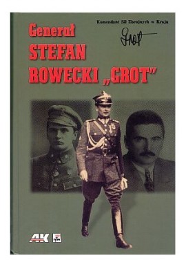 Generał Stefan Rowecki "Grot" w relacjach i w pamięci zbiorowej Andrzej K. Kunert, Tomasz Szarota (przygot.)