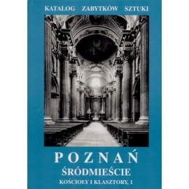 Poznań Część II Śródmieście Kościoły i klasztory, 1 Zofia Kurzawa, Andrzej Kusztelski (red.) Katalog Zabytków Sztuki