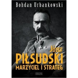 Józef Piłsudski marzyciel i strateg Bohdan Urbankowski