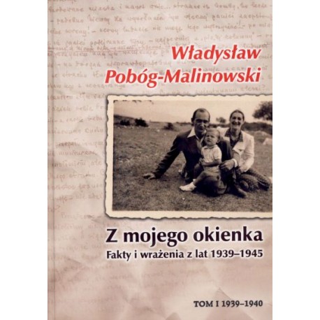 Z mojego okienka Fakty i wrażenia z lat 1939-1945 Tom I 1939-1940 Władysław Pobóg-Malinowski