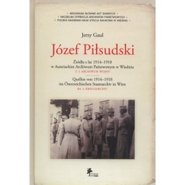 Józef Piłsudski. Źródła z lat 1914-1918 w Austriackim Archiwum Państwowym w Wiedniu Tom I: Archiwum wojny Jerzy Gaul