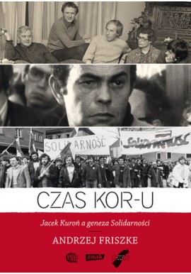 Czas KOR-u Jacek Kuroń a geneza Solidarności Andrzej Friszke