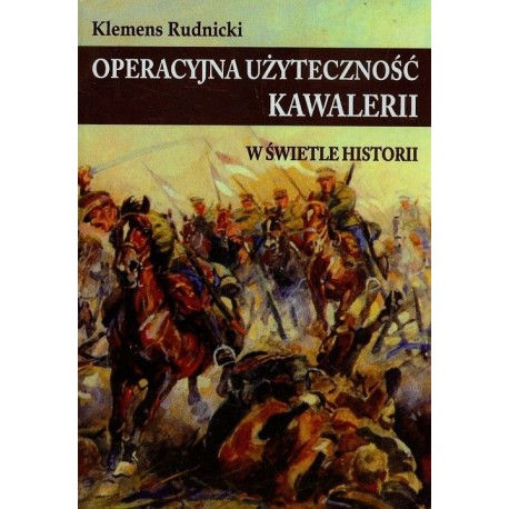 Operacyjna użyteczność kawalerii w świetle historii Klemens Rudnicki