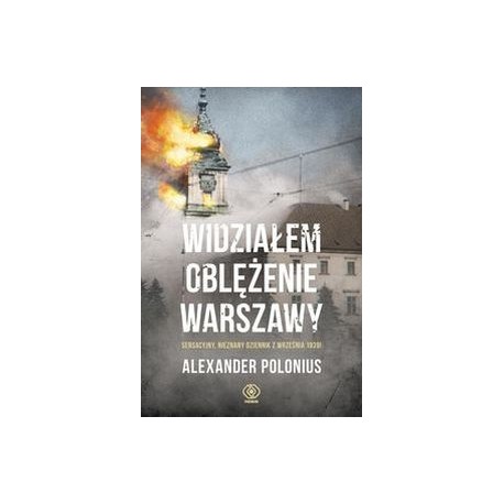 Widziałem oblężenie Warszawy. Sensacyjny nieznany dziennik z września 1939! Aleksander Polonius