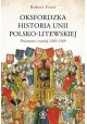 Oksfordzka historia unii polsko-litewskiej. Tom I Powstanie i rozwój 1385-1569 Robert Frost