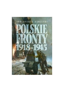 Polskie fronty 1918-1945 Tom 1 Apoloniusz Zawilski