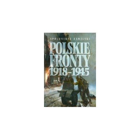 Polskie fronty 1918-1945 Tom 1 Apoloniusz Zawilski