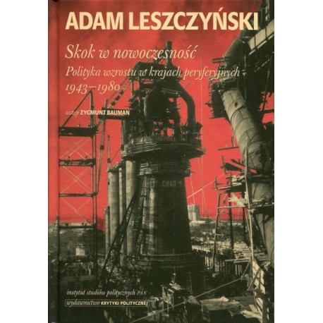 Skok w nowoczesność. Polityka wzrostu w krajach peryferyjnych 1943-1980 Adam Leszczyński