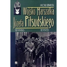 Wojsko Marszałka Józefa Piłsudskiego 12 V 1926 12 V 1935 Piotr Stawecki