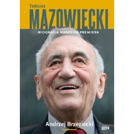 Tadeusz Mazowiecki. Biografia naszego Premiera Andrzej Brzeziecki