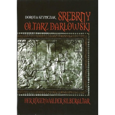 Srebrny Ołtarz Darłowski Der Rugenwalder Silberaltar Dorota Szymczak