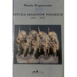 Sztuka Legionów Polskich 1914 - 1918 Wanda Wyganowska