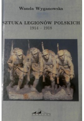 Sztuka Legionów Polskich 1914 - 1918 Wanda Wyganowska
