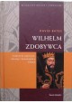Wilhelm Zdobywca Znakomity wojownik, okrutny i bezwzględny władca David Bates Seria Biografie Znane i Nieznane