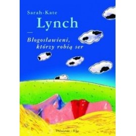 Błogosławieni, którzy robią ser Sarah-Kate Lynch