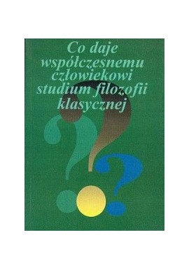Co daje współczesnemu człowiekowi studium filozofii klasycznej? Paweł Mazanka, Mirosław Mylik (red.)