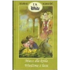 Miecz dla króla. Wiedźma z lasu T.H. White