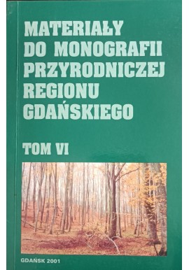 Materiały do monografii przyrodniczej regionu gdańskiego Tom VI Maciej Przewoźniak (red.)