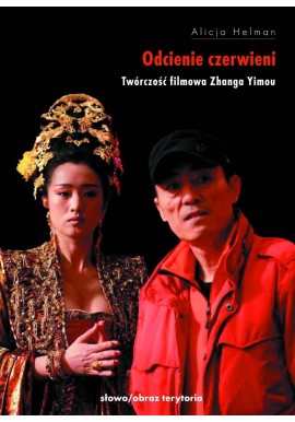 Odcienie czerwieni Twórczość filmowa Zhanga Yimou Alicja Helman
