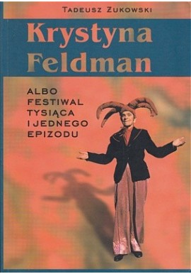 Krystyna Feldman albo festiwal tysiąca i jednego epizodu Tadeusz Żukowski