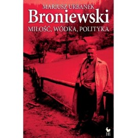 Broniewski Miłość, wódka, polityka Mariusz Urbanek