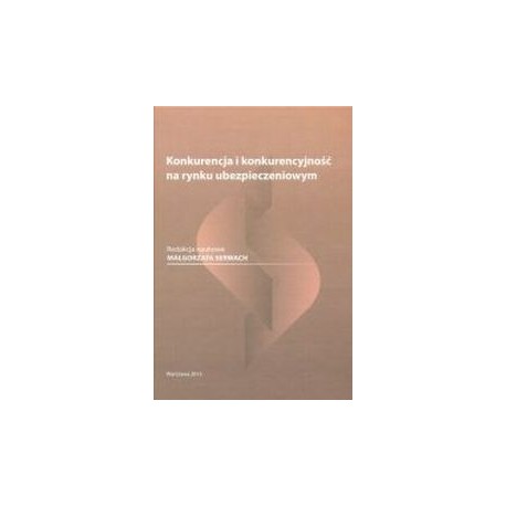 Konkurencja i konkurencyjność na rynku ubezpieczeniowym Małgorzata Serwach (red. naukowa)