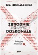 Zbrodnie prawie doskonałe. Policyjne Archiwum X Iza Michalewicz