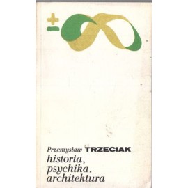 Historia, psychika, architektura Przemysław Trzeciak Biblioteka Myśli Współczesnej