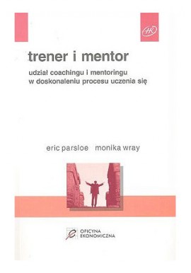 Trener i mentor Udział coachingu i mentoringu w doskonaleniu procesu uczenia się Eric Parsloe, Monika Wray