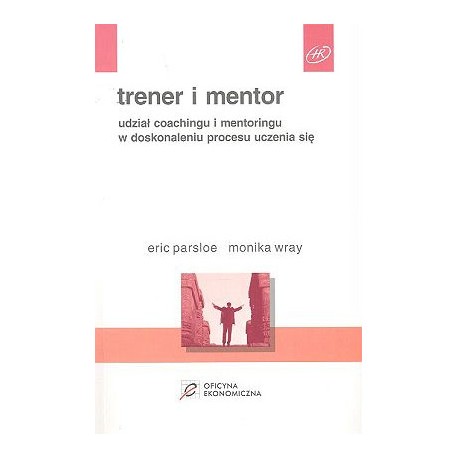Trener i mentor Udział coachingu i mentoringu w doskonaleniu procesu uczenia się Eric Parsloe, Monika Wray