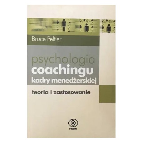 Psychologia coachingu kadry menedżerskiej. Teoria i zastosowanie Bruce Peltier