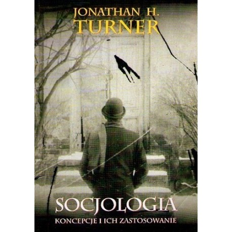 Socjologia Koncepcje i ich zastosowanie Jonathan H. Turner